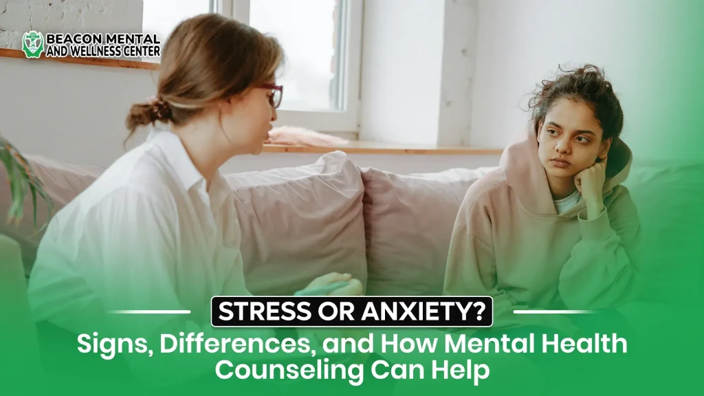 Stress or Anxiety Signs, Differences, and How Mental Health Counseling Can Help